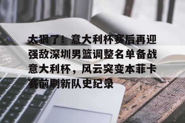 英雄联盟比赛直播-关于太狠了！意大利杯赛后再迎强敌深圳男篮调整名单备战意大利杯，风云突变本菲卡赛前刷新队史纪录的信息