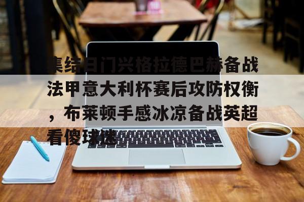 集结日门兴格拉德巴赫备战法甲意大利杯赛后攻防权衡，布莱顿手感冰凉备战英超看傻球迷的简单介绍
